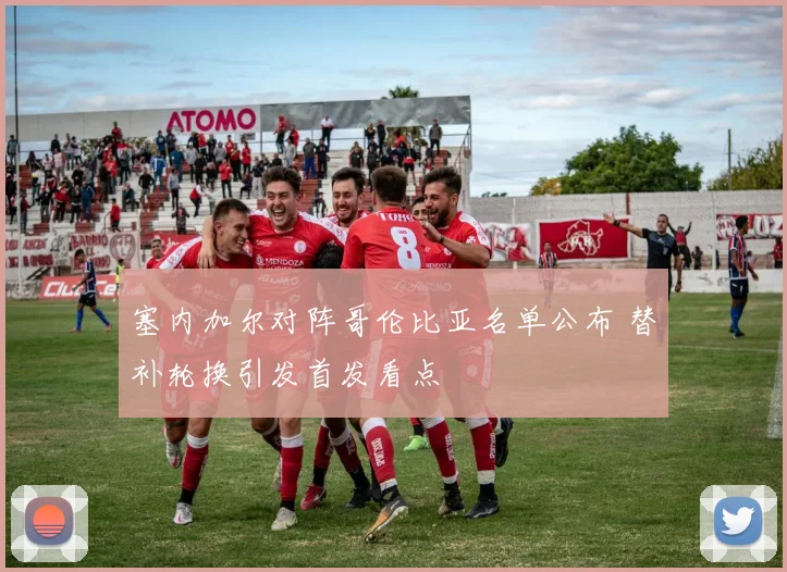 塞内加尔对阵哥伦比亚名单公布 替补轮换引发首发看点