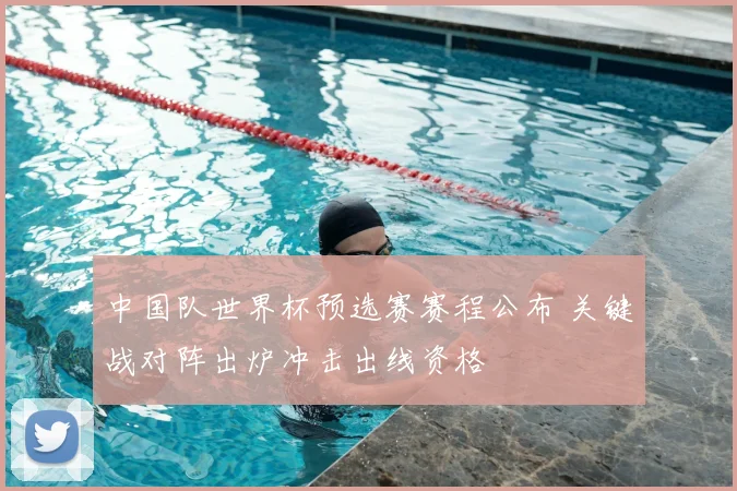 中国队世界杯预选赛赛程公布 关键战对阵出炉冲击出线资格