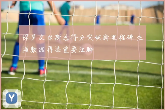 保罗皮尔斯总得分突破新里程碑 生涯数据再添重要注脚