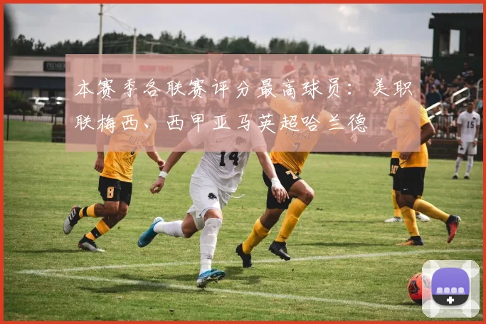 本赛季各联赛评分最高球员:美职联梅西、西甲亚马英超哈兰德