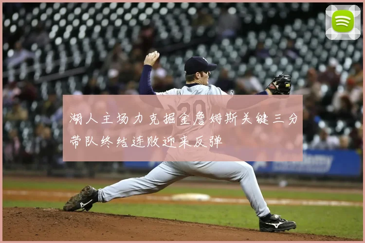 湖人主场力克掘金詹姆斯关键三分带队终结连败迎来反弹