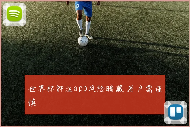 世界杯押注app风险暗藏 用户需谨慎