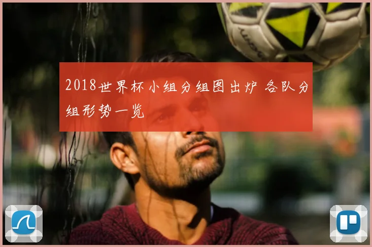 2018世界杯小组分组图出炉 各队分组形势一览