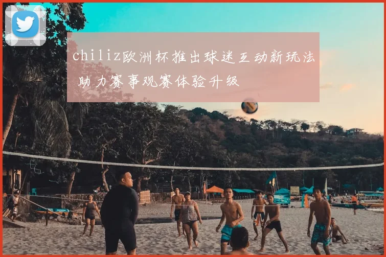chiliz欧洲杯推出球迷互动新玩法 助力赛事观赛体验升级