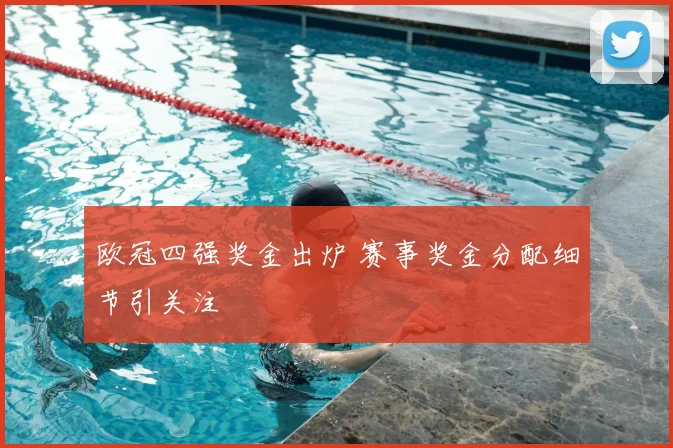 欧冠四强奖金出炉 赛事奖金分配细节引关注