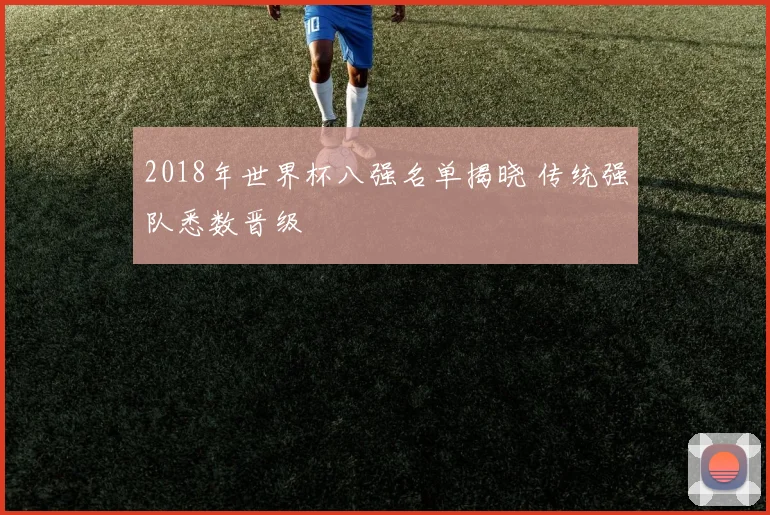 2018年世界杯八强名单揭晓 传统强队悉数晋级