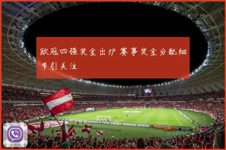 欧冠四强奖金出炉 赛事奖金分配细节引关注