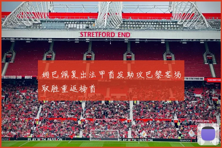 姆巴佩复出法甲首发助攻巴黎客场取胜重返榜首